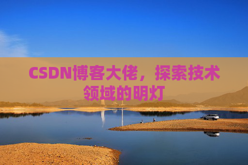 CSDN博客大佬，探索技术领域的明灯