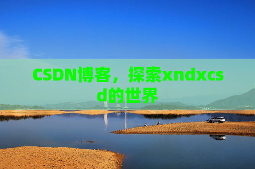 CSDN博客，探索xndxcsd的世界