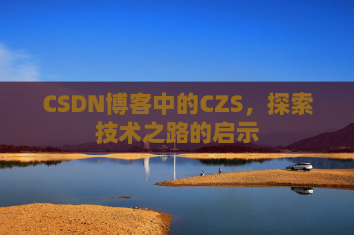 CSDN博客中的CZS，探索技术之路的启示